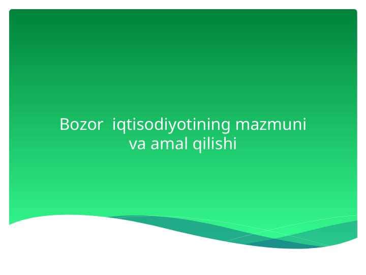 Bozor  iqtisodiyotining mazmuni va amal qilishi