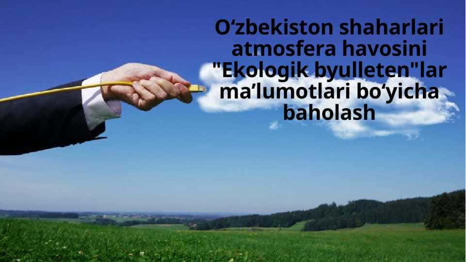 O‘zbekiston shaharlari atmosfera havosini Ekologik byulletenlar ma’lumotlari bo‘yicha baholash