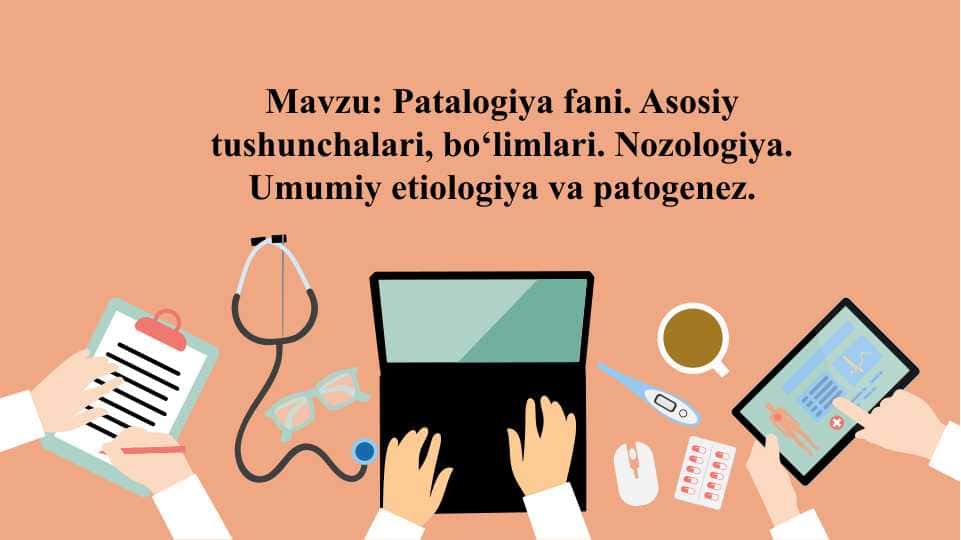 Patalogiya fani. Asosiy tushunchalari, bo‘limlari. Nozologiya. Umumiy etiologiya va patogenez.