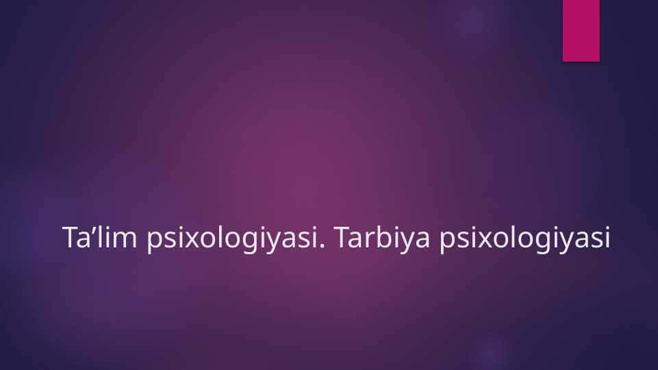 Ta’lim psixologiyasi. Tarbiya psixologiyasi