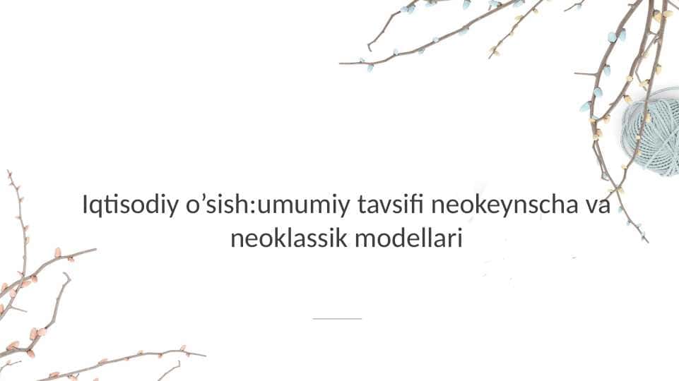 Iqtisodiy o’sishumumiy tavsifi neokeynscha va neoklassik modellari