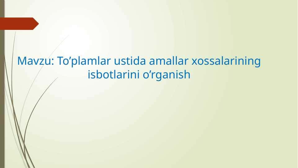 To’plamlar ustida amallar xossalarining isbotlarini o’rganish 1