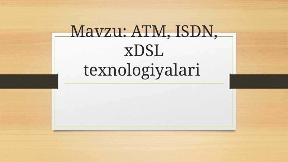 ATM, ISDN, xDSL texnologiyalari
