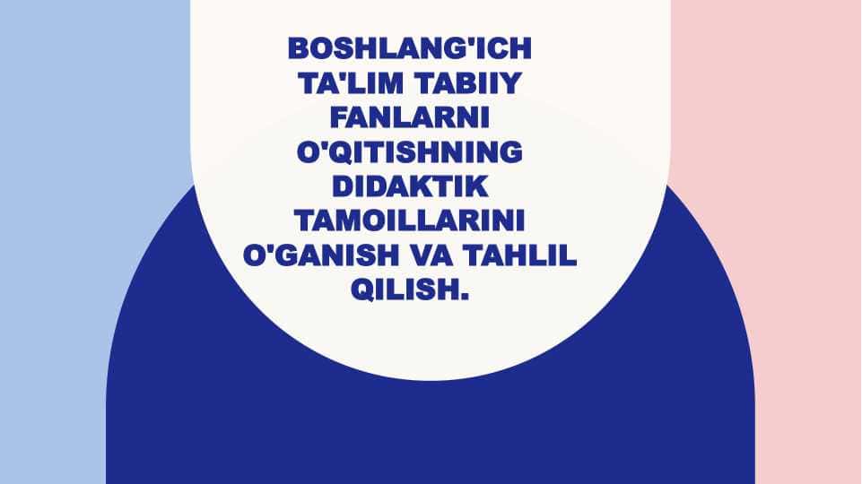 Boshlang'ich ta'lim tabiiy fanlarni o'qitishning didaktik tamoillarini o'ganish 1