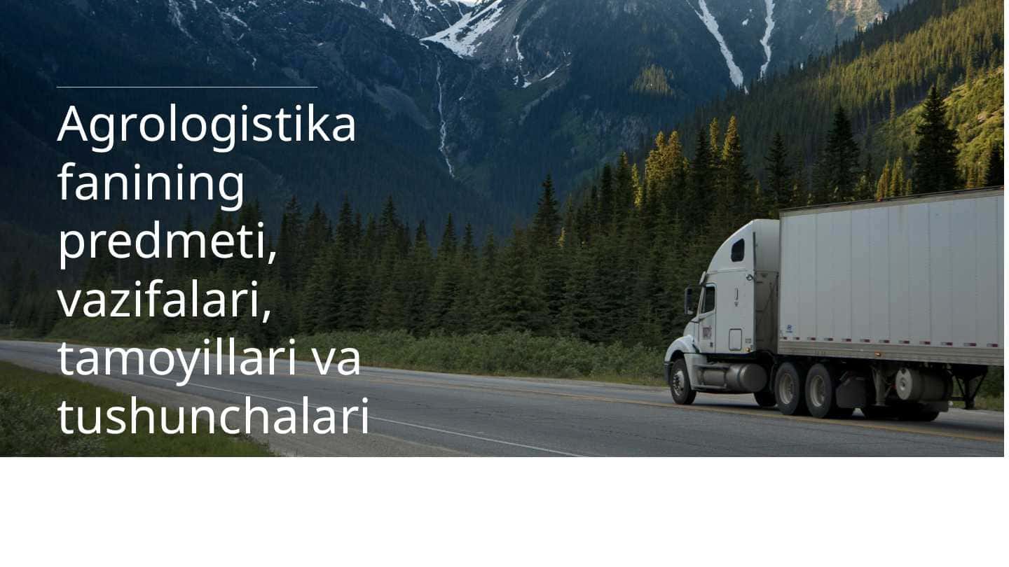 Agrologistika fanining predmeti, vazifalari, tamoyillari va tushunchalari