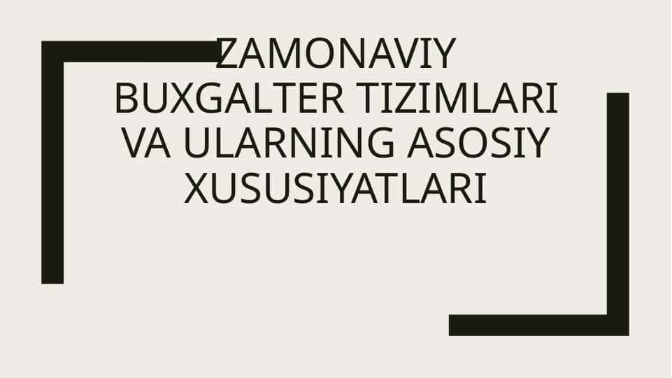 Zamonaviy buxgalter tizimlari va ularning asosiy xususiyatlari