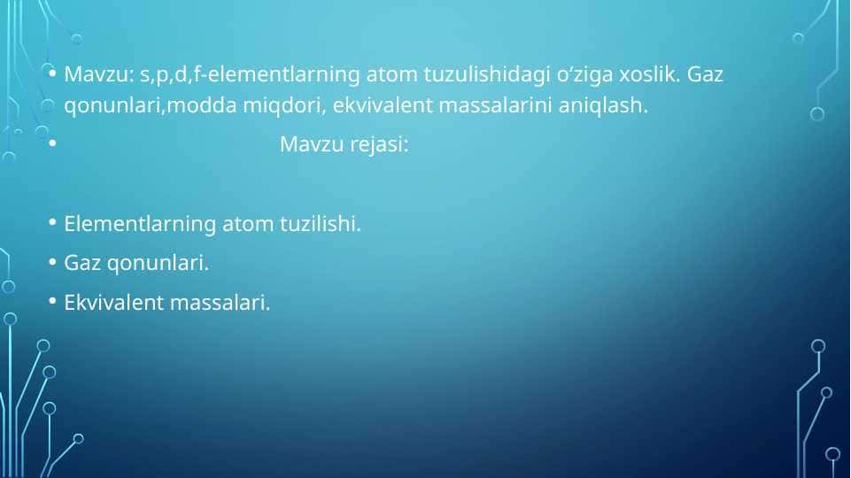 S P D F - elementlarning atom tuzulishidagi o'ziga xoslik . Gaz qonunlari , modda miqdori , ekvivalent massalarini aniqlash 1