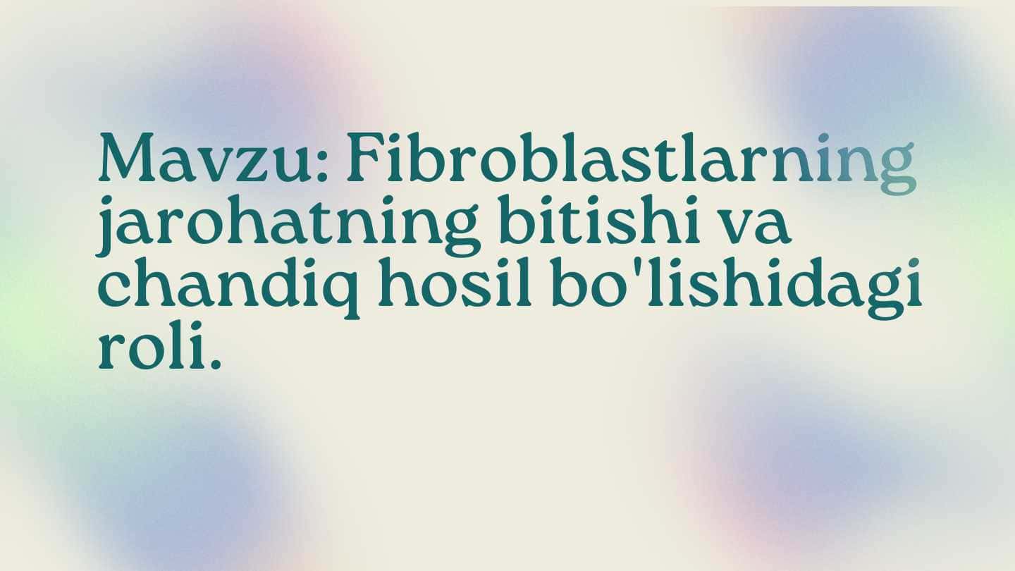 Fibroblastlarning jarohatning bitishi va chandiq hosil bo'lishidagi roli.