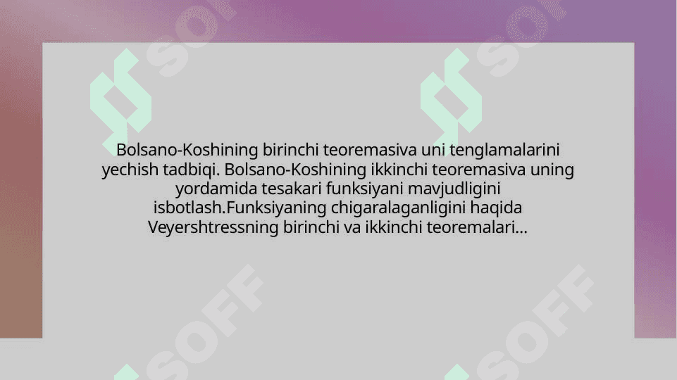 Bolsano-Koshining birinchi teoremasiva uni tenglamalarini yechish tadbiqi. Bolsano-Koshining ikkinchi teoremasiva uning yordamida tesakari funksiyani mavjudligini isbotlash.Funksiyaning chigaralaganligini haqida Veyershtressning birinchi va ikkinchi teoremalari 2