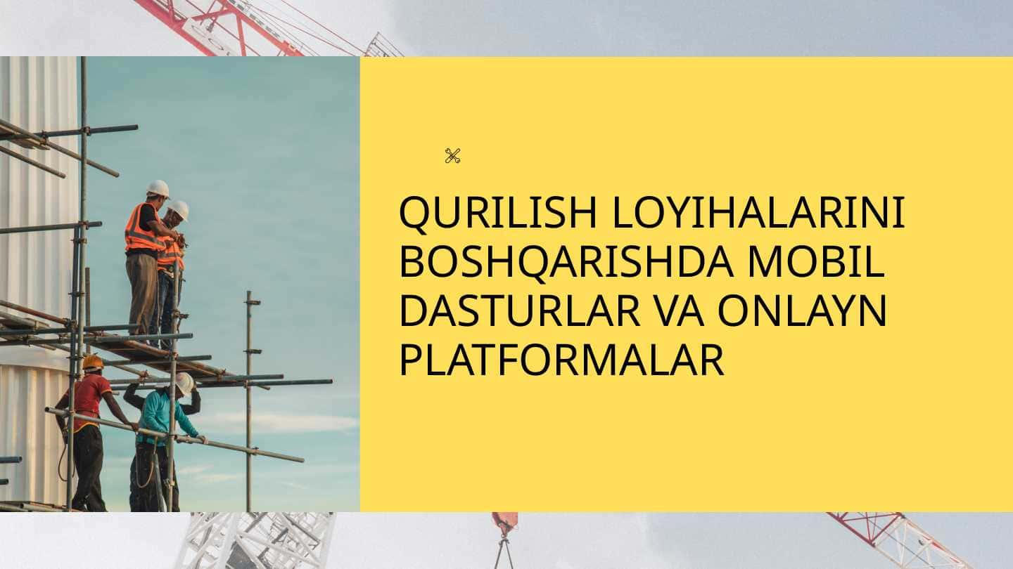 QURILISH LOYIHALARINI BOSHQARISHDA MOBIL DASTURLAR VA ONLAYN PLATFORMALAR