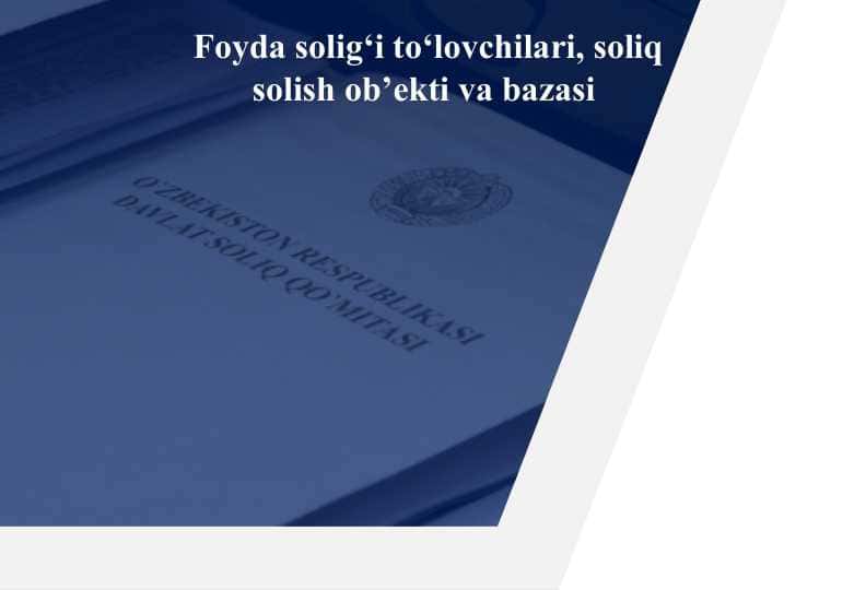 Foyda solig‘i to‘lovchilari, soliq solish ob’ekti va bazasi