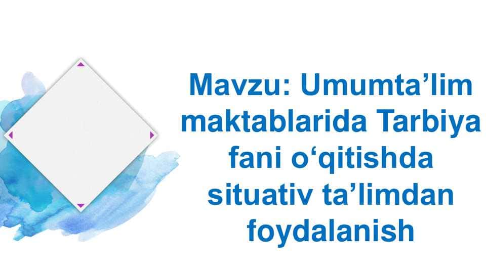 Umumtaʼlim 
maktablarida Tarbiya 
fani oʻqitishda 
situativ taʼlimdan 
foydalanish