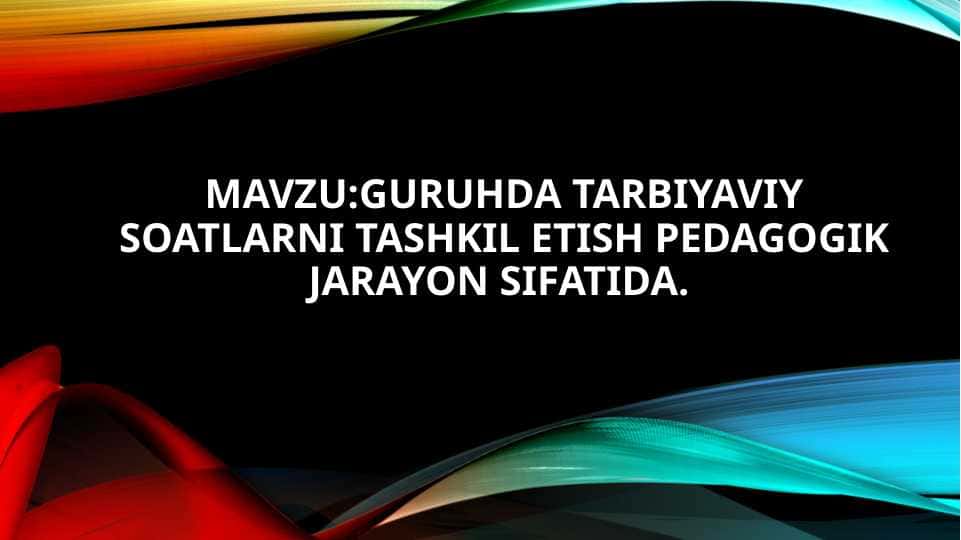 Guruhda tarbiyaviy soatlarni tashkil etish pedagogikjarayon sifatida. 1