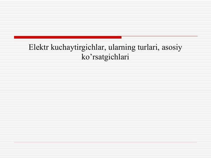 Elektr kuchaytirgichlar, ularning turlari, asosiy ko’rsatgichlari