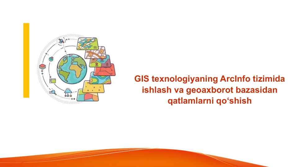 GIS texnologiyaning ArcInfo tizimida ishlash va geoaxborot bazasidan qatlamlarni qo‘shish