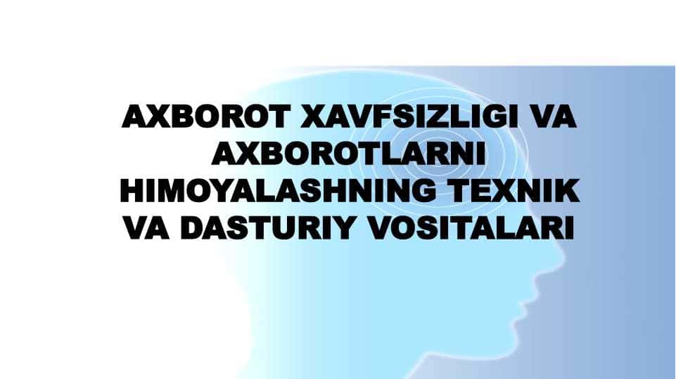 AXBOROT XAVFSIZLIGI VA AXBOROTLARNI HIMOYALASHNING TEXNIK VA DASTURIY VOSITALARI 1