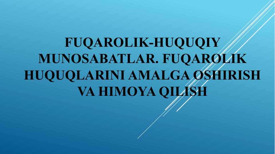 Fuqarolik-huquqiy munosabatlar. Fuqarolik huquqlarini amalga oshirish va himoya qilish