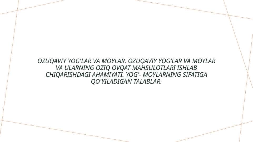 Ozuqaviy yog'lar va moylar. Ozuqaviy yog'lar va moylar va ularning oziq ovqat mahsulotlari ishlab chiqarishdagi ahamiyati. Yog'- moylarning sifatiga qo'yiladigan talablar.