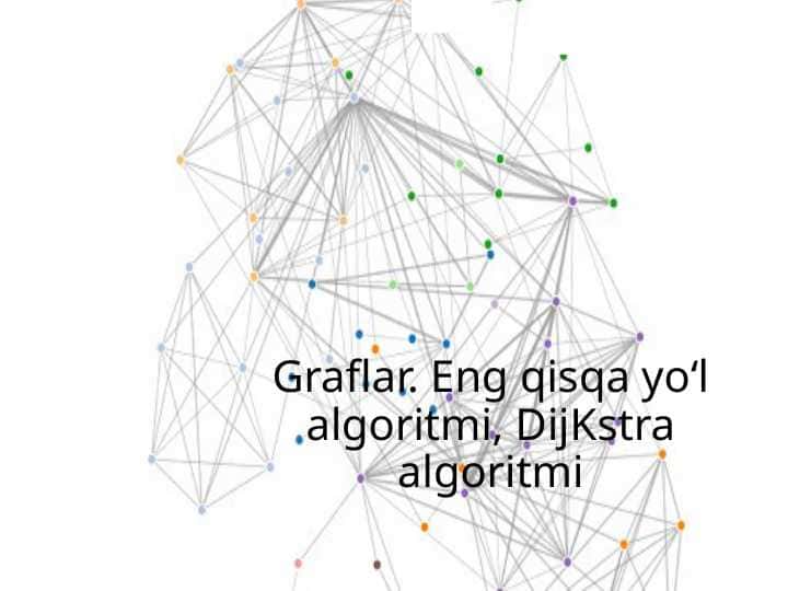 Graflar. Eng qisqa yoʻl algoritmi, DijKstra algoritmi