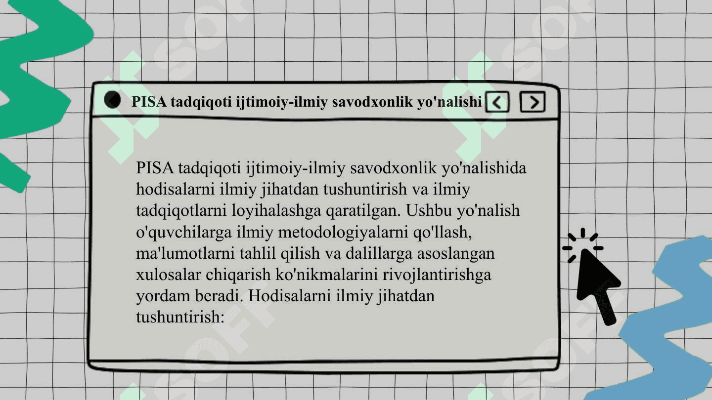 PISA tadqiqotining ijtimoiy-ilmiy savodxonlik yo‘nalishida hodisalarni ilmiy jixatdan tushintirish, ilmiy tadqiqotlarni loyihalash va baholash, ma’lumotlar va dalillarni ilmiy talqin qilish kompetensiyasini baholashga qaratilgan topshiriqlar bilan ishlash. 2