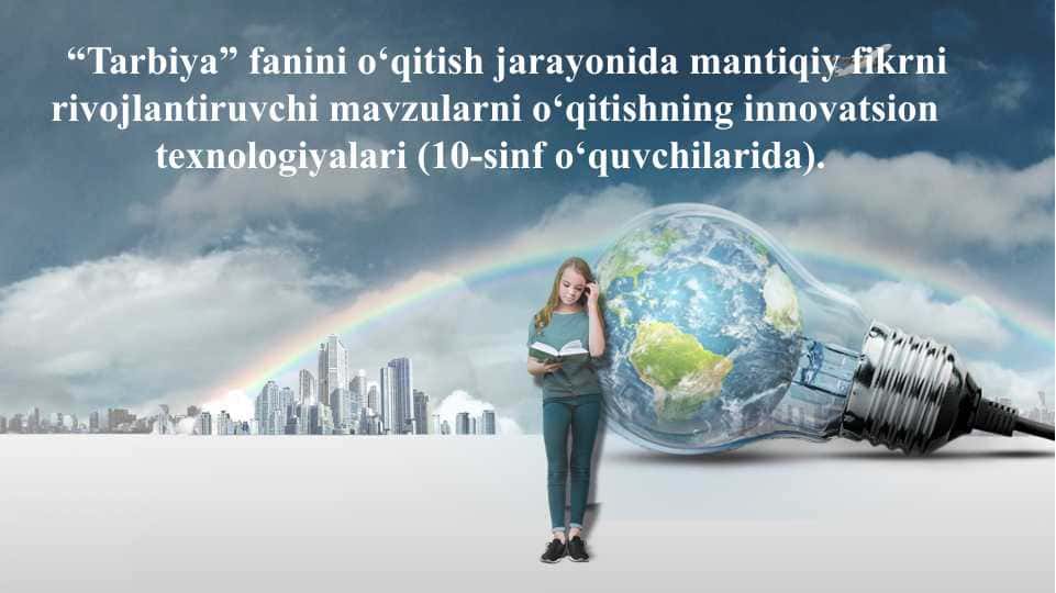 “Tarbiya” fanini o‘qitish jarayonida mantiqiy fikrni rivojlantiruvchi mavzularni o‘qitishning innovatsion texnologiyalari (10-sinf o‘quvchilarida).