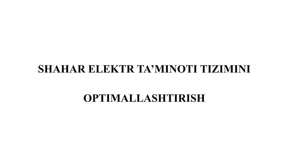 SHAHAR ELEKTR TA’MINOTI TIZIMINI OPTIMALLASHTIRISH