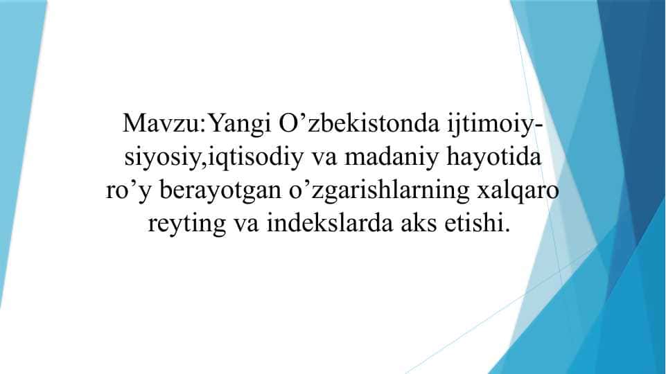 Yangi O’zbekistonda ijtimoiy-siyosiy,iqtisodiy va madaniy hayotida ro’y berayotgan o’zgarishlarning xalqaro reyting va indekslarda aks etishi.