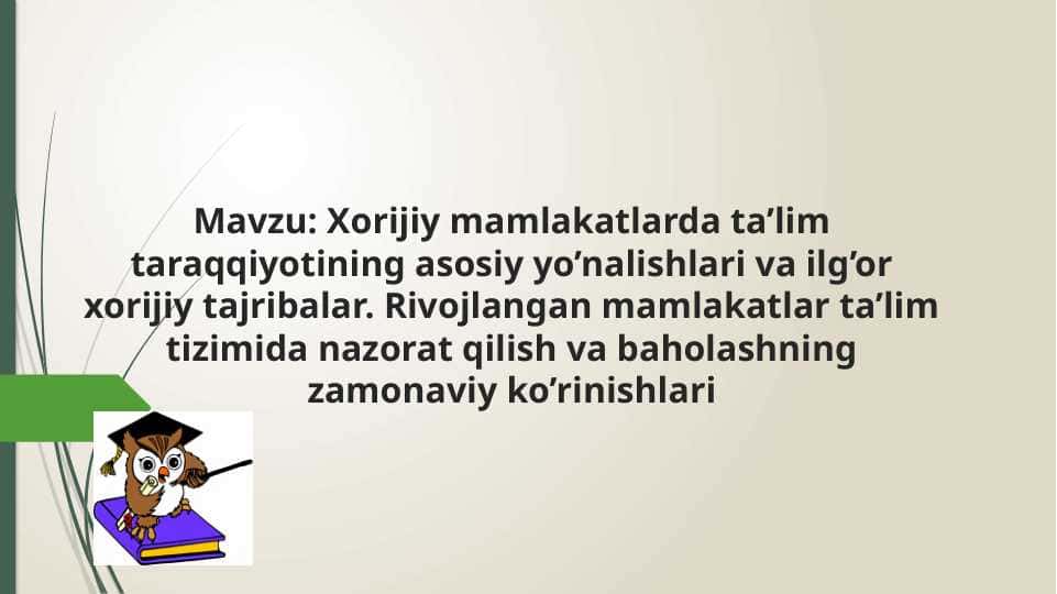 Xorijiy mamlakatlarda ta’lim taraqqiyotining asosiy yo’nalishlari va ilg’or xorijiy tajribalar. Rivojlangan mamlakatlar ta’lim tizimida nazorat qilish va baholashning zamonaviy ko’rinishlari