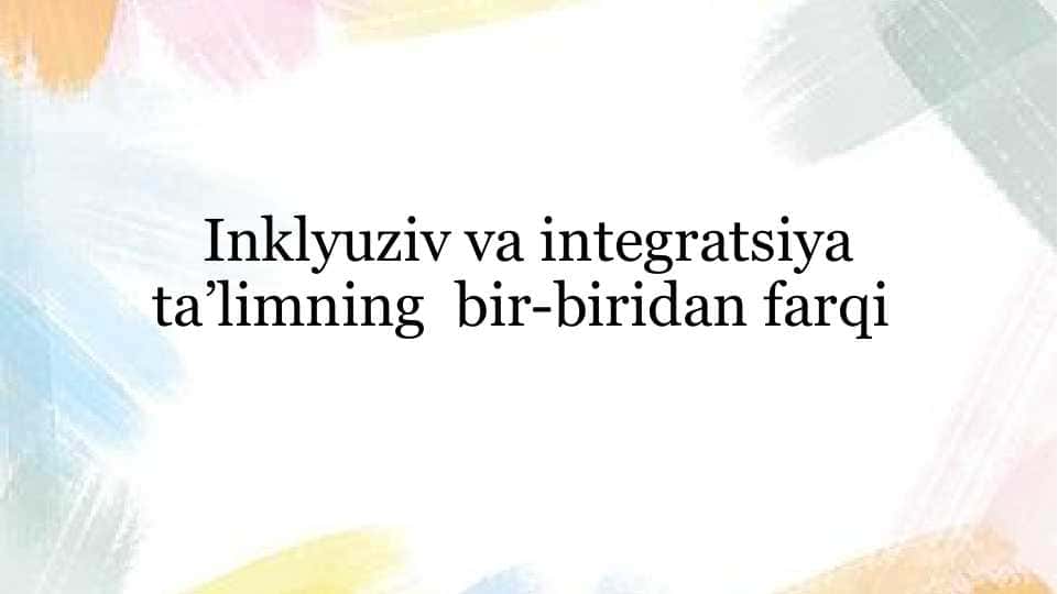 Inklyuziv va integratsiya ta’limning  bir-biridan farqi 1