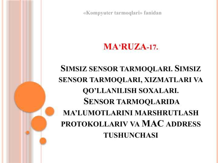 Simsiz sensor tarmoqlari. Simsiz sensor tarmoqlari, xizmatlari va qo’llanilish soxalari. Sensor tarmoqlarida ma’lumotlarini marshrutlash protokollariv va MAC address tushunchasi