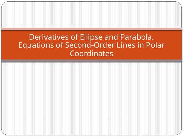 Derivatives of Ellipse and Parabola. Equations of Second-Order Lines in Polar Coordinates.pptx 1