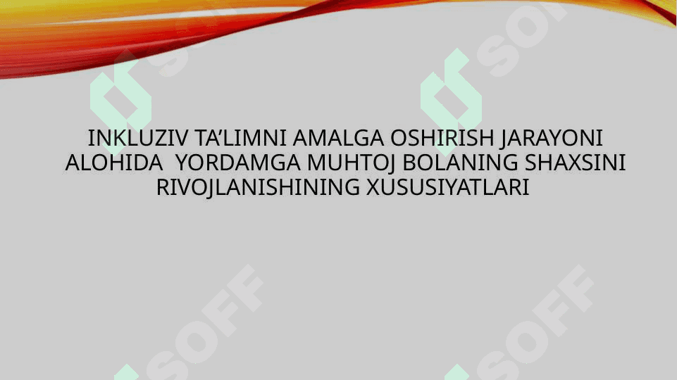 inkluziv ta’limni amalga oshirish jarayoni alohida  yordamga muhtoj bolaning shaxsini rivojlanishining xususiyatlari 2