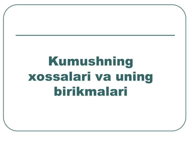 Kumushning xossalari va uning birikmalari