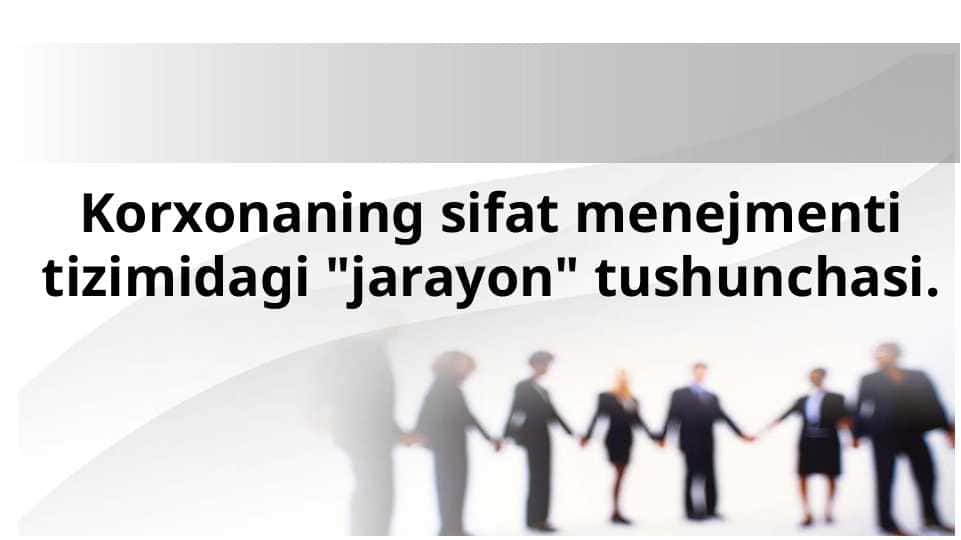 Korxonaning sifat menejmenti tizimidagi jarayon tushunchasi