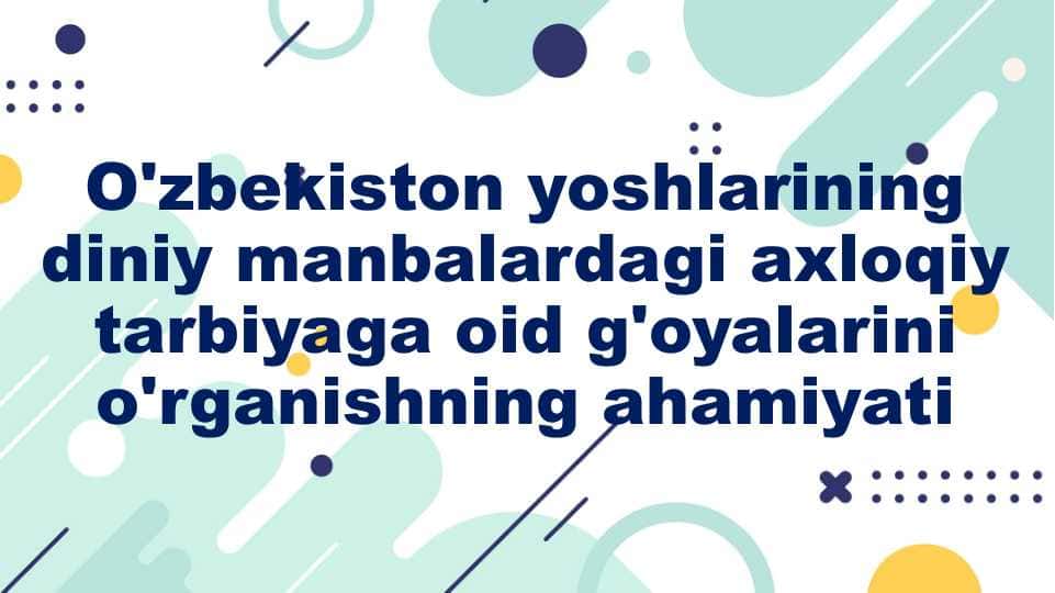 O'zbekiston yoshlarining diniy manbalardagi axloqiy tarbiyaga oid g'oyalarini 1