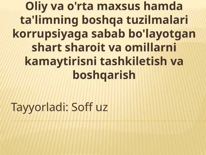 Oliy va o'rta maxsus hamda ta'limning boshqa tuzilmalari korrupsiyaga sabab bo'layotgan shart sharoit va omillarni kamaytirisni tashkiletish va boshqarish 1