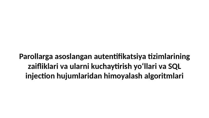 Parollarga asoslangan autentifikatsiya tizimlarining zaifliklari va ularni kuchaytirish yo‘llari va SQL injection hujumlaridan himoyalash algoritmlari