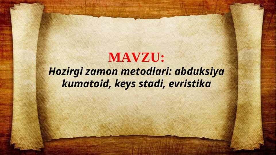 Hozirgi zamon metodlari: abduksiya kumatoid, keys stadi, evristika (TAQDIMOT)