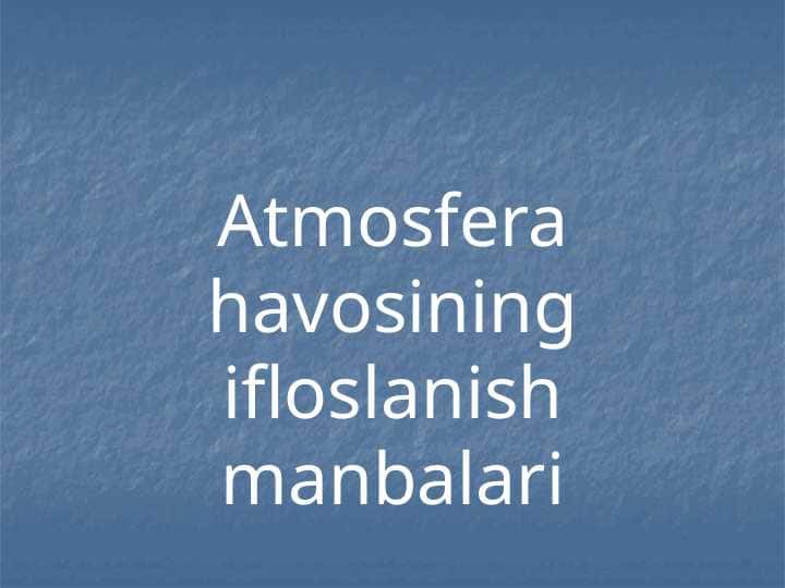 Atmosfera havosining ifloslanish manbalari 1