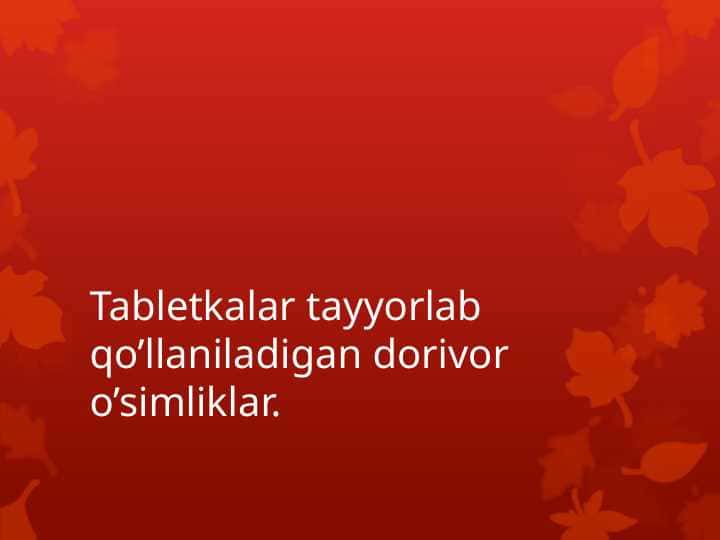Tabletkalar tayyorlab qo’llaniladigan dorivor o’simliklar. 1