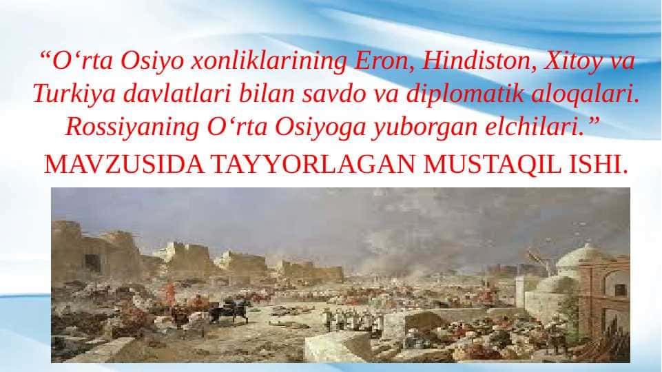 O‘rta Osiyo xonliklarining Eron, Hindiston, Xitoy va Turkiya davlatlari bilan savdo va diplomatik aloqalari. Rossiyaning O‘rta Osiyoga yuborgan elchilari
