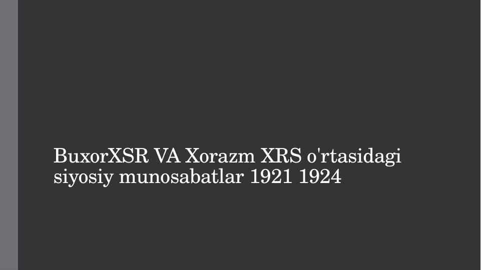 BuxorXSR VA Xorazm XRS o'rtasidagi siyosiy munosabatlar 1921 1924
