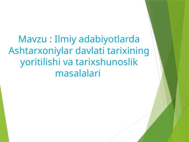 Ilmiy adabiyotlarda Ashtarxoniylar davlati tarixining yoritilishi va tarixshunoslik masalalari