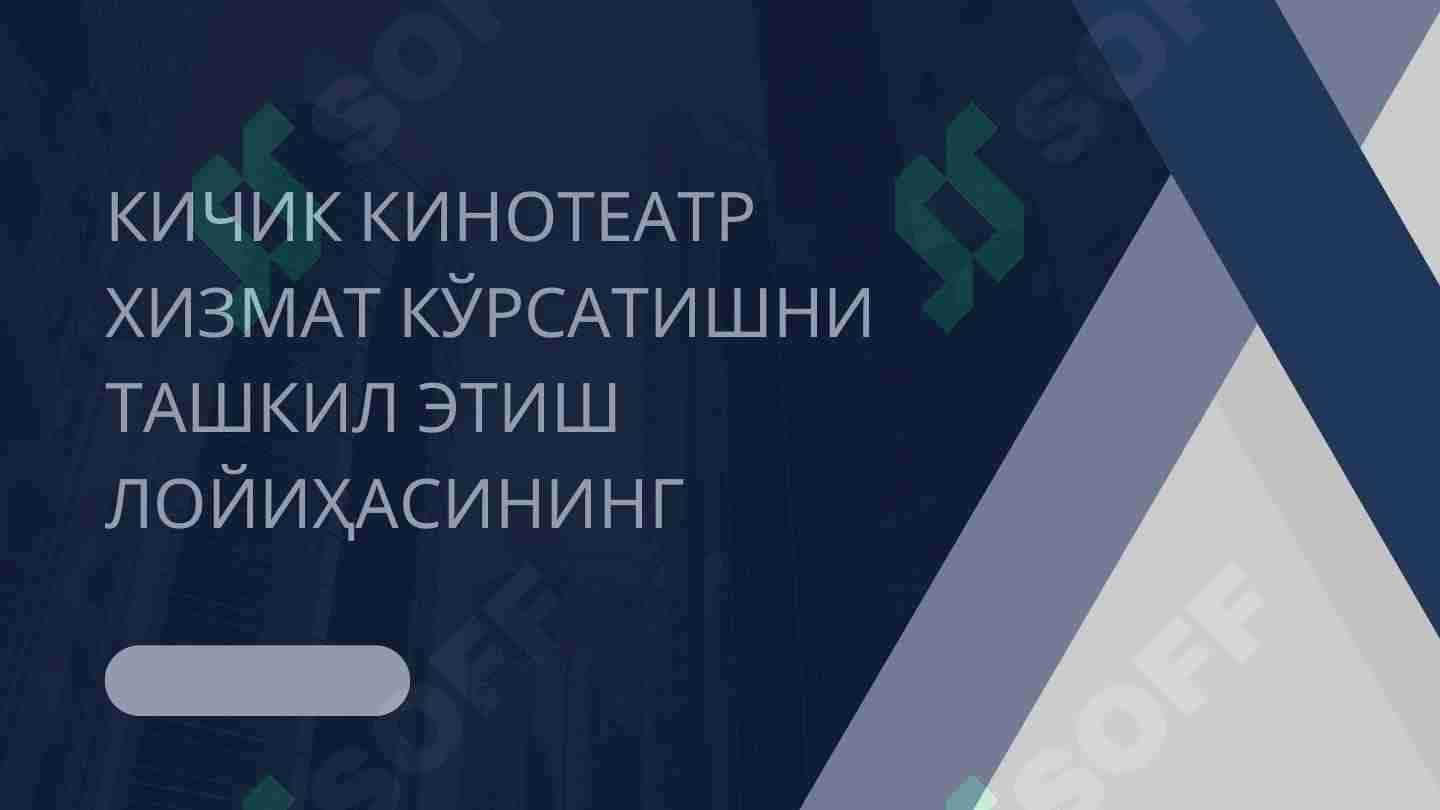 КИЧИК КИНОТЕАТР ХИЗМАТ КЎРСАТИШНИ ТАШКИЛ ЭТИШ ЛОЙИҲАСИНИНГ 1