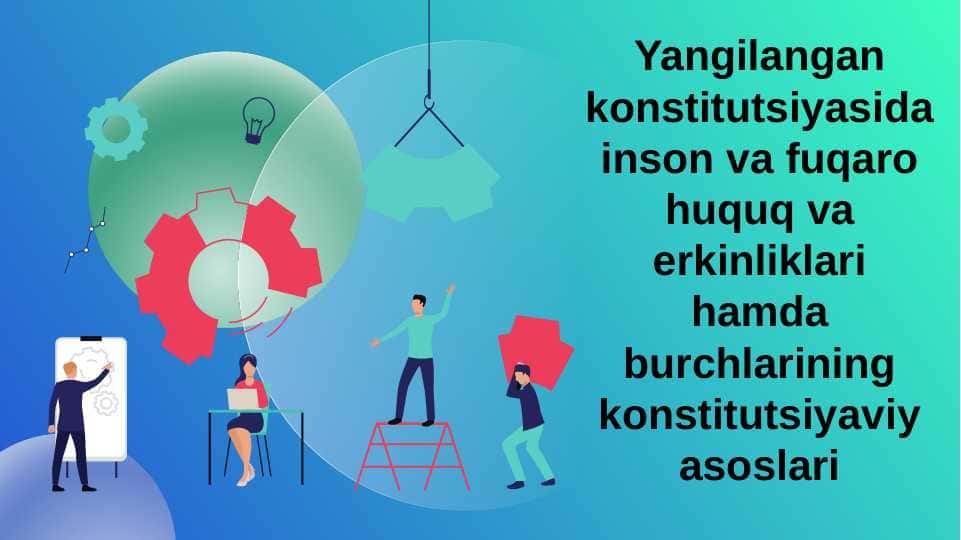 Yangilangan konstitutsiyasida inson va fuqaro huquq va erkinliklari hamda burchlarining konstitutsiyaviy asoslar.