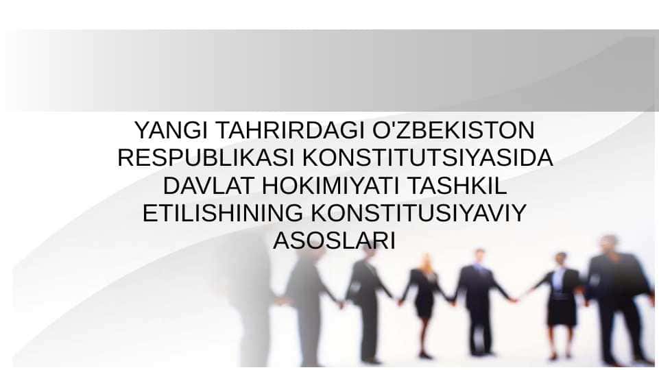 YANGI TAHRIRDAGI O'ZBEKISTON RESPUBLIKASI KONSTITUTSIYASIDA DAVLAT HOKIMIYATI TASHKIL ETILISHINING KONSTITUSIYAVIY ASOSLARI