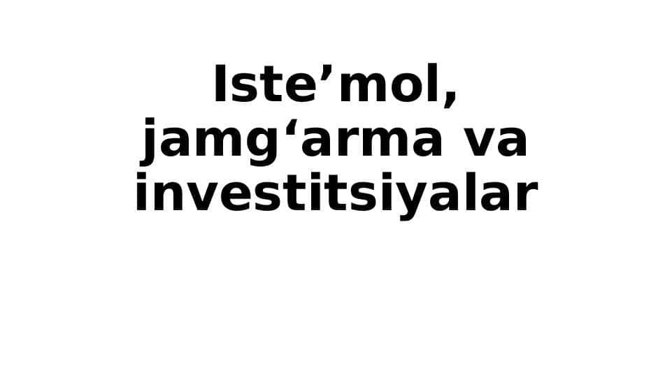 Iste’mol, jamg‘arma va investitsiyalar