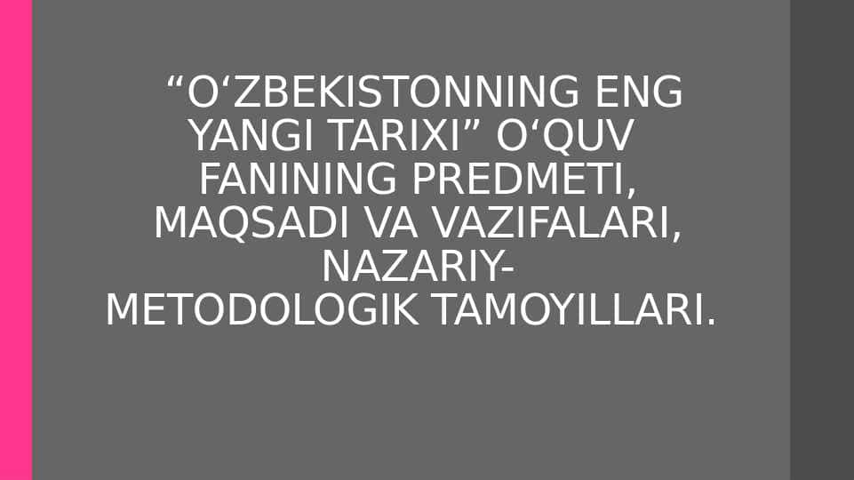 “O‘ZBEKISTONNING ENG YANGI TARIXI” O‘QUV FANINING PREDMETI, MAQSADI VA VAZIFALARI, NAZARIY-METODOLOGIK TAMOYILLARI.