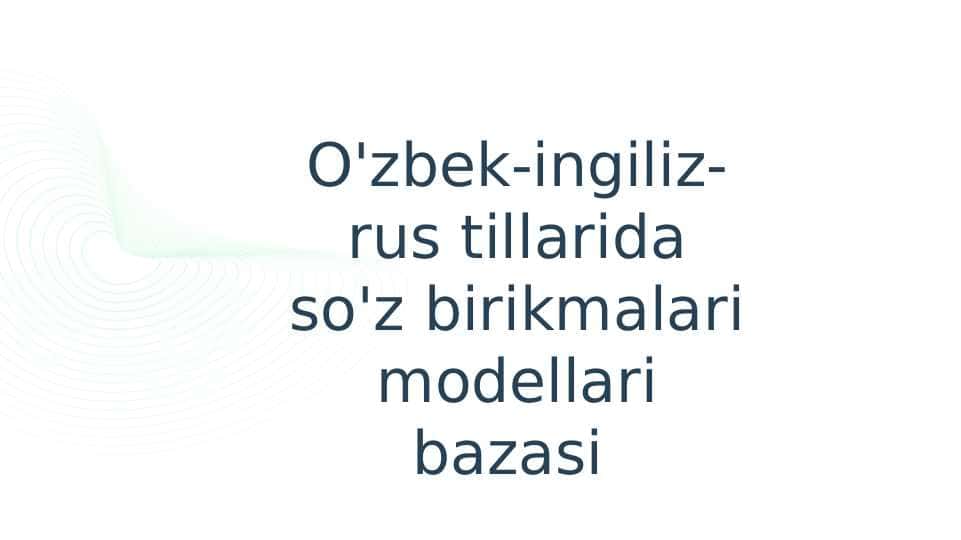 O'zbek-ingiliz-rus tillarida so'z birikmalari modellari bazasi 1