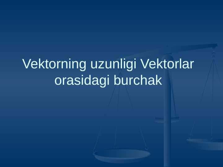 Vektorning uzunligi Vektorlar orasidagi burchak 1